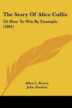 portada the story of alice cullis: or how to win by example (1861) (en Inglés)