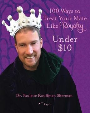 portada 100 Ways to Treat Your Mate Like Royalty: Under $10 (en Inglés)