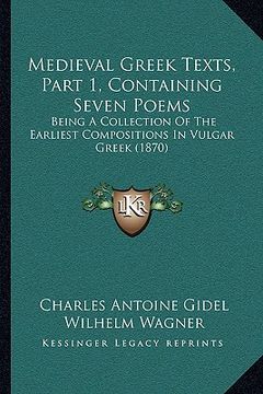 portada medieval greek texts, part 1, containing seven poems: being a collection of the earliest compositions in vulgar greek (1870) (en Inglés)