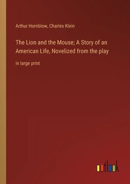 The Lion and the Mouse; A Story of an American Life, Novelized from the play: in large print (en Inglés)