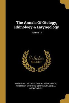 portada The Annals Of Otology, Rhinology & Laryngology; Volume 13 (en Inglés)