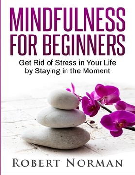 portada Mindfulness for Beginners: Get Rid Of Stress In Your Life By Staying In The Moment (en Inglés)