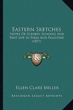 portada eastern sketches: notes of scenery, schools and tent life in syria and palestine (1871) (in English)