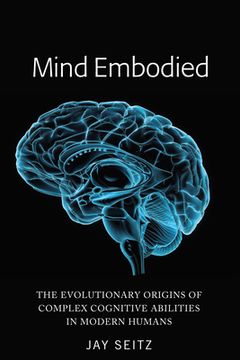portada Mind Embodied: The Evolutionary Origins of Complex Cognitive Abilities in Modern Humans (en Inglés)