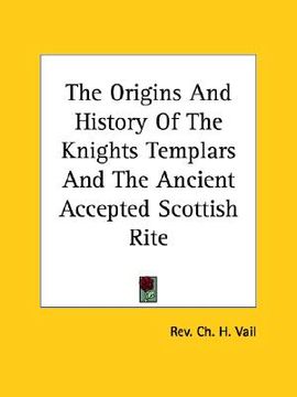 portada the origins and history of the knights templars and the ancient accepted scottish rite (en Inglés)