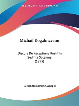 portada Michail Kogalniceanu: Discurs De Receptiune Rostit In Sedinta Solemna (1895)