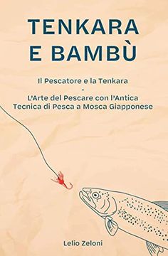 portada Tenkara e Bambù: Il Pescatore e la Tenkara - L'arte del Pescare con L'antica Tecnica di Pesca a Mosca Giapponese 