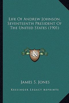 portada life of andrew johnson, seventeenth president of the united life of andrew johnson, seventeenth president of the united states (1901) states (1901) (en Inglés)