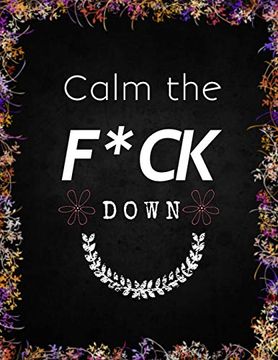 portada Calm the F*Ck Down: An Irreverent Adult Coloring Book With Flowers Flamingo,Lions, Elephants, Owls, Horses, Dogs, Cats, and Many More (en Inglés)