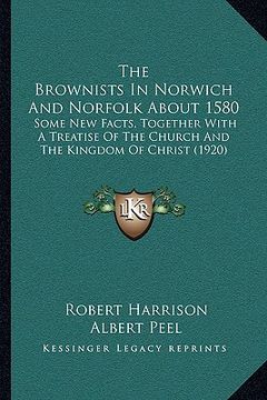 portada the brownists in norwich and norfolk about 1580: some new facts, together with a treatise of the church and the kingdom of christ (1920)