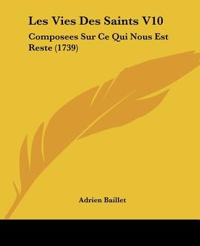 portada Les Vies Des Saints V10: Composees Sur Ce Qui Nous Est Reste (1739) (in French)