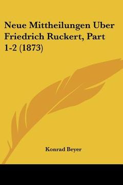 portada Neue Mittheilungen Uber Friedrich Ruckert, Part 1-2 (1873) (en Alemán)