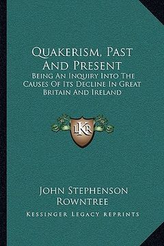 portada quakerism, past and present: being an inquiry into the causes of its decline in great britain and ireland (en Inglés)
