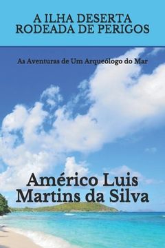 portada A Ilha Deserta Rodeada de Perigos: As Aventuras de Um Arqueólogo do Mar (in Portuguese)