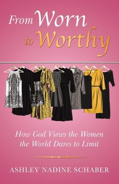 portada From Worn to Worthy: How God Views the Women the World Dares to Limit (in English)