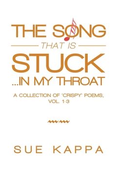 portada The Song That Is Stuck ...In My Throat: A Collection of 'Crispy' Poems, Vol. 1-3
