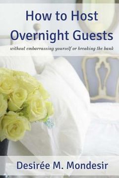 portada How to Host Overnight Guests: Without Embarrassing Yourself or Breaking the Bank (en Inglés)