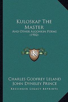 portada kuloskap the master: and other algonkin poems (1902) and other algonkin poems (1902) (in English)