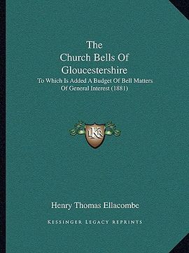 portada the church bells of gloucestershire: to which is added a budget of bell matters of general interest (1881) (en Inglés)