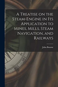 portada A Treatise on the Steam-Engine in its Application to Mines, Mills, Steam Navigation, and Railways (en Inglés)