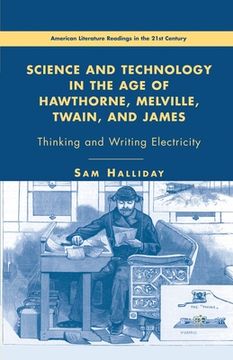 portada Science and Technology in the Age of Hawthorne, Melville, Twain, and James: Thinking and Writing Electricity (en Inglés)