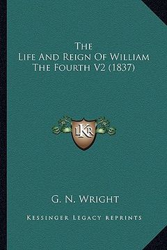 portada the life and reign of william the fourth v2 (1837) the life and reign of william the fourth v2 (1837)