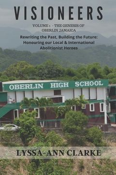 portada VISIONEERS Volume 1 - The Genesis of Oberlin Jamaica. Rewriting the Past, Building the Future: Honouring our Local and International Abolitionist Hero (en Inglés)