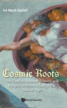 portada Cosmic Roots: The Conflict Between Science and Religion and How It Led to the Secular Age (in English)