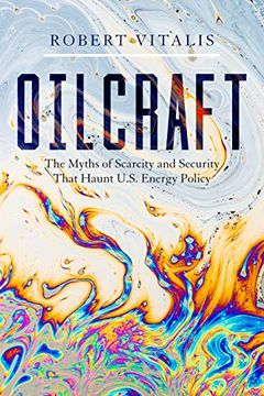 portada Oilcraft: The Myths of Scarcity and Security That Haunt U. Sc Energy Policy (in English)