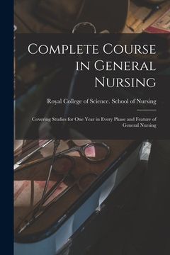 portada Complete Course in General Nursing [microform]: Covering Studies for One Year in Every Phase and Feature of General Nursing (en Inglés)