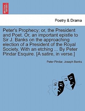 portada peter's prophecy; or, the president and poet. or, an important epistle to sir j. banks on the approaching election of a president of the royal society (en Inglés)
