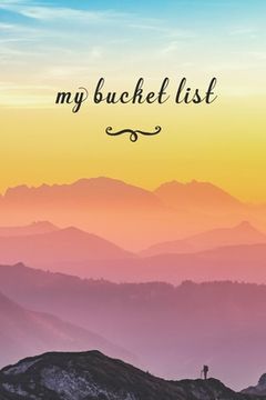 portada My Bucket List: A Fun And Really Perfect Way To Write Down And Keep Track Of All Of The Things In Life That You Have Wanted To Do, But
