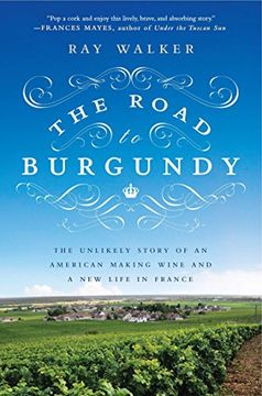 portada The Road to Burgundy: The Unlikely Story of an American Making Wine and a new Life in France (en Inglés)