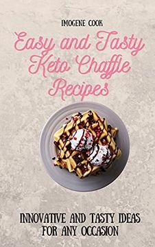 portada Easy and Tasty Keto Chaffle Recipes: Innovative and Tasty Ideas for any Occasion (en Inglés)