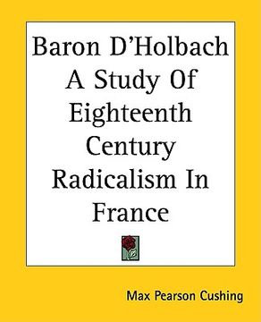 portada baron d'holbach a study of eighteenth century radicalism in france (en Inglés)