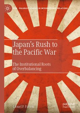 portada Japan's Rush to the Pacific War: The Institutional Roots of Overbalancing (en Inglés)