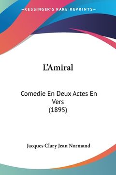 portada L'Amiral: Comedie En Deux Actes En Vers (1895) (en Francés)