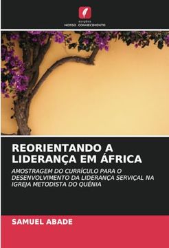 portada Reorientando a Liderança em África: Amostragem do Currículo Para o Desenvolvimento da Liderança Serviçal na Igreja Metodista do Quénia (en Portugués)