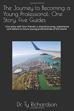 portada The Journey to Becoming a Young Professional: One Story, Five Guides: One Story With Four Friends: A Shared Journey, Experience and Advice to Future Young Professionals of the World. (en Inglés)