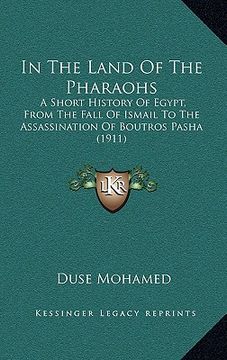 portada in the land of the pharaohs: a short history of egypt, from the fall of ismail to the assassination of boutros pasha (1911) (en Inglés)
