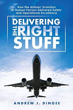 portada Delivering the Right Stuff: How the Airlines' Evolution in Human Factors Delivered Safety and Operational Excellence (in English)