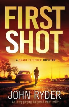 portada First Shot: An Utterly Gripping Fast-Paced Action Thriller: 1 (Grant Fletcher Series) (in English)