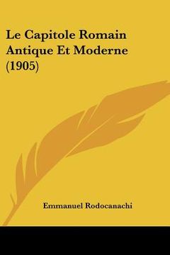 portada Le Capitole Romain Antique Et Moderne (1905) (en Francés)