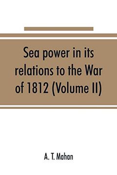 portada Sea Power in its Relations to the war of 1812 (Volume ii) (en Inglés)