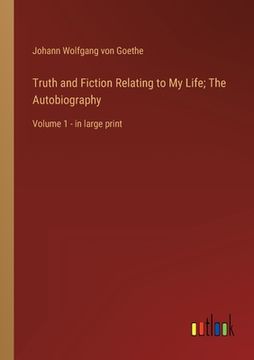 portada Truth and Fiction Relating to My Life; The Autobiography: Volume 1 - in large print (en Inglés)