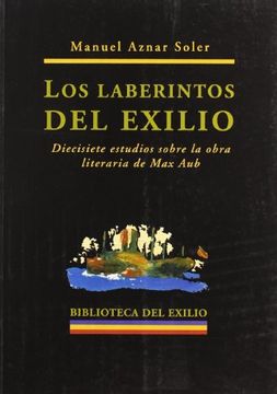 portada Los Laberintos del Exilio: Diecisiete Estudios Sobre la Obra Literaria de max aub