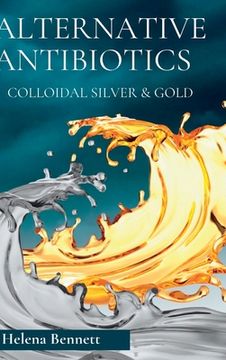 portada Natural Antibiotics - Colloidal Siver and Gold: The Healing Properties of Colloidal Silver and Gold (en Inglés)