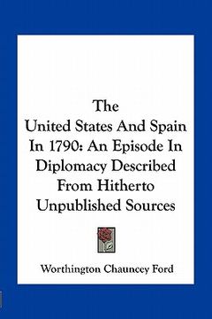 portada the united states and spain in 1790: an episode in diplomacy described from hitherto unpublished sources (en Inglés)