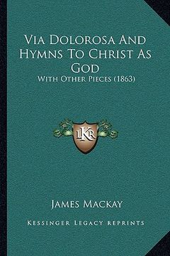 portada via dolorosa and hymns to christ as god: with other pieces (1863) with other pieces (1863) (in English)