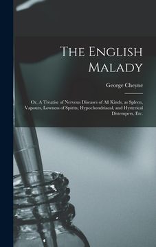 portada The English Malady: or, A Treatise of Nervous Diseases of All Kinds, as Spleen, Vapours, Lowness of Spirits, Hypochondriacal, and Hysteric (en Inglés)